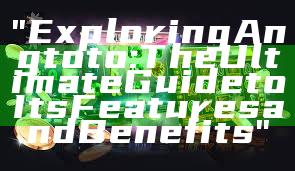 "Exploring Angtoto: The Ultimate Guide to Its Features and Benefits"