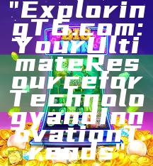 "Exploring T6.com: Your Ultimate Resource for Technology and Innovation Trends"