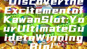 "Discover the Excitement of Kawan Slot: Your Ultimate Guide to Winning Big!"