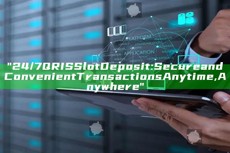 "24/7 QRIS Slot Deposit: Secure and Convenient Transactions Anytime, Anywhere"