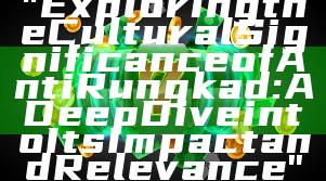 "Exploring the Cultural Significance of Anti Rungkad: A Deep Dive into Its Impact and Relevance"