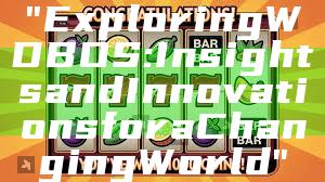 "Exploring WDBOS: Insights and Innovations for a Changing World"