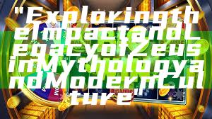 "Exploring the Impact and Legacy of Zeus in Mythology and Modern Culture"