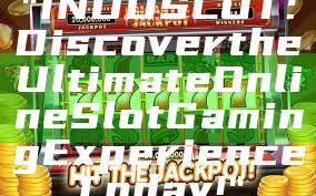 "INDOSLOT: Discover the Ultimate Online Slot Gaming Experience Today!"