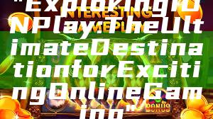 "Exploring IDN Play: The Ultimate Destination for Exciting Online Gaming"
