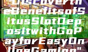 "Discover the Benefits of Situs Slot Deposit with GoPay for Easy Online Gaming"