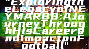 "Exploring the Legacy of NEYMAR88: A Journey Through His Career and Impact on Football"