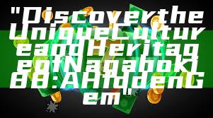 "Discover the Unique Culture and Heritage of Nagahoki88: A Hidden Gem"