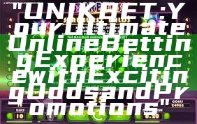 "UNIKBET: Your Ultimate Online Betting Experience with Exciting Odds and Promotions"