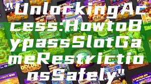 "Unlocking Access: How to Bypass Slot Game Restrictions Safely"