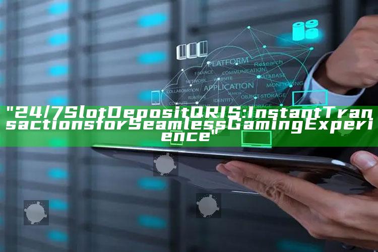"24/7 Slot Deposit QRIS: Instant Transactions for Seamless Gaming Experience"