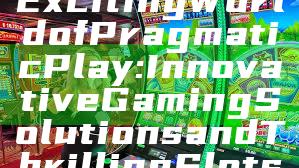 "Discover the Exciting World of Pragmatic Play: Innovative Gaming Solutions and Thrilling Slots"