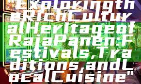 "Exploring the Rich Cultural Heritage of Raja Panen: Festivals, Traditions, and Local Cuisine"