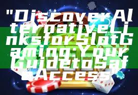 "Discover Alternative Links for Slot Gaming: Your Guide to Safe Access"