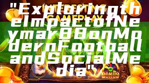 "Exploring the Impact of Neymar88 on Modern Football and Social Media"