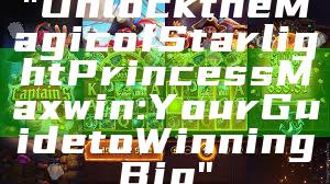 "Unlock the Magic of Starlight Princess Maxwin: Your Guide to Winning Big"