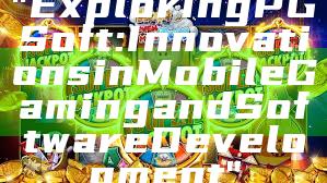 "Exploring PG Soft: Innovations in Mobile Gaming and Software Development"