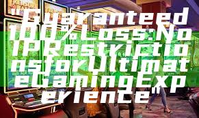 "Guaranteed 100% Loss: No IP Restrictions for Ultimate Gaming Experience"