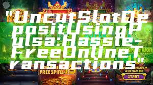"Uncut Slot Deposit Using Pulsa: Hassle-Free Online Transactions"