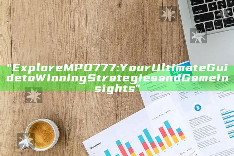 "Explore MPO777: Your Ultimate Guide to Winning Strategies and Game Insights"