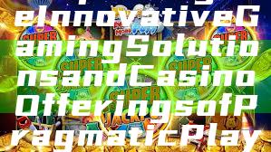 "Exploring the Innovative Gaming Solutions and Casino Offerings of Pragmatic Play"
