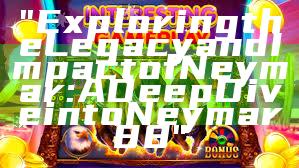 "Exploring the Legacy and Impact of Neymar: A Deep Dive into Neymar88"