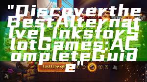 "Discover the Best Alternative Links for Slot Games: A Complete Guide"